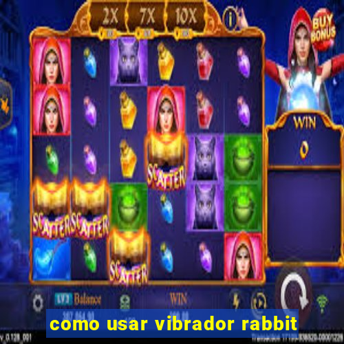 como usar vibrador rabbit